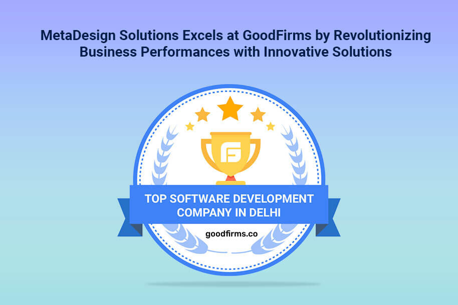 MetaDesign Solutions Excels at GoodFirms by Revolutionizing Business Performances with Innovative Solutions