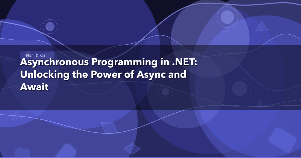 Asynchronous Programming in .NET: Unlocking the Power of Async and Await