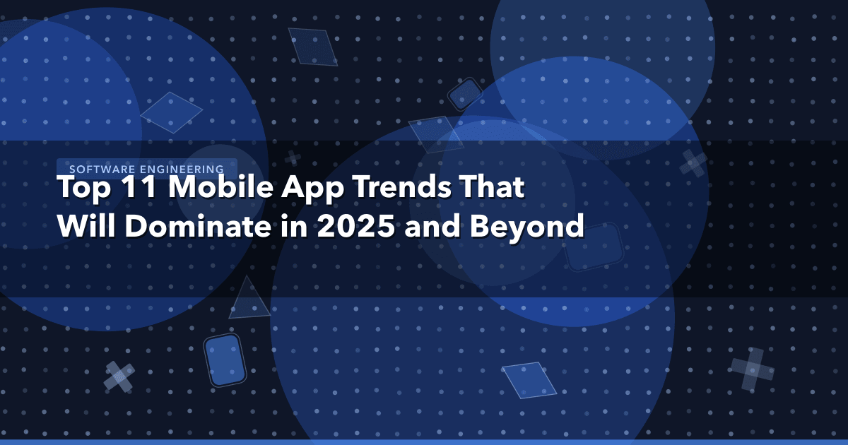 Top 11 Mobile App Trends That Will Dominate in 2025 and Beyond — Software Engineering thumbnail